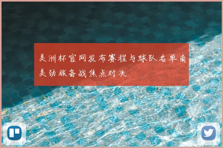 美洲杯官网发布赛程与球队名单南美劲旅备战焦点对决