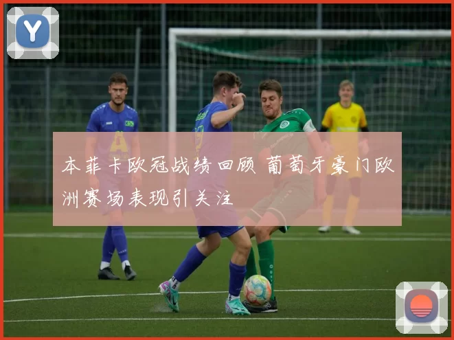 本菲卡欧冠战绩回顾 葡萄牙豪门欧洲赛场表现引关注