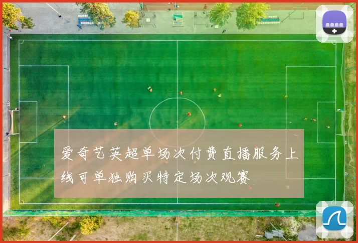 爱奇艺英超单场次付费直播服务上线可单独购买特定场次观赛