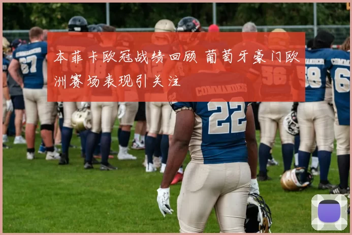 本菲卡欧冠战绩回顾 葡萄牙豪门欧洲赛场表现引关注