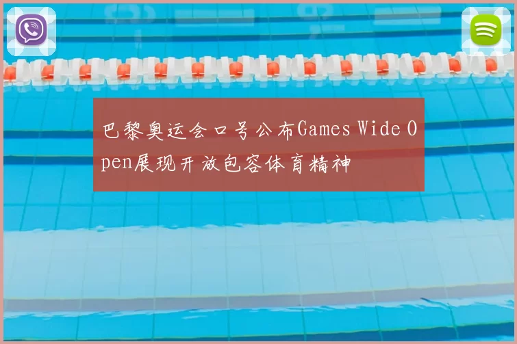 巴黎奥运会口号公布Games Wide Open展现开放包容体育精神